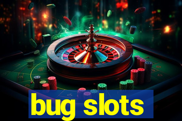 bug slots